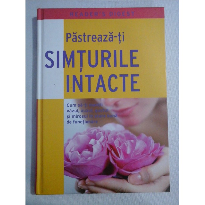    Pastreaza-ti  SIMTURILE  INTACTE   Cum sa-ti mentii vazul, auzul, gustul si mirosul in stare buna  -   READER'S  DIGEST, 2010